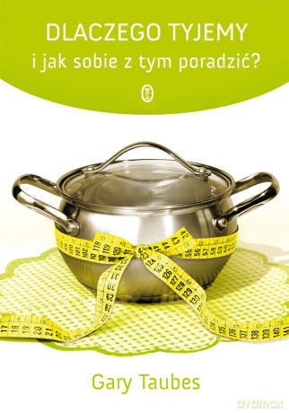 Dlaczego tyjemy. i jak sobie z tym poradzić? - Gary Taubes