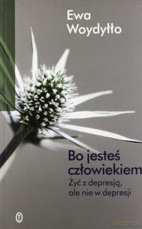 Bo jesteś człowiekiem. Żyć z depresją, ale nie w depresji - Ewa Woydyłło