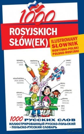 1000 rosyjskich słówek Ilustrowany słownik polsko-rosyjski rosyjsko-polski