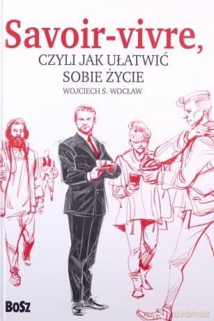 Savoir vivre, czyli jak ułatwić sobie życie - Wojciech S. Wocław