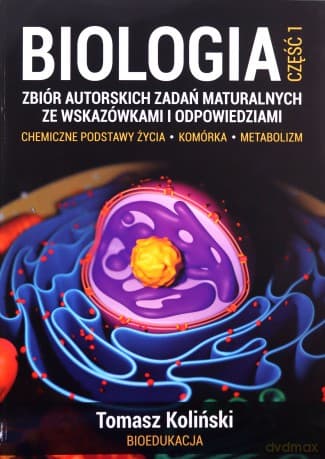 Biologia. Część 1. Zbiór autorskich zadań maturalnych ze wskazówkami i odpowiedziami. Chemiczne podstawy życia. Komórka. Metabolizm - Tomasz Koliński