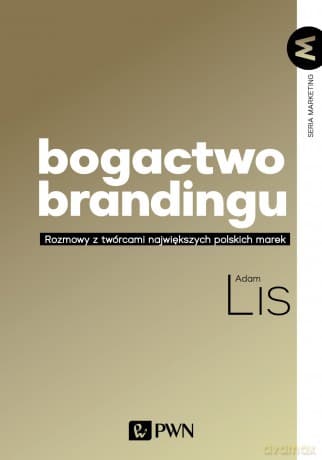 Bogactwo brandingu. Rozmowy z twórcami największych polskich marek - Adam Lis