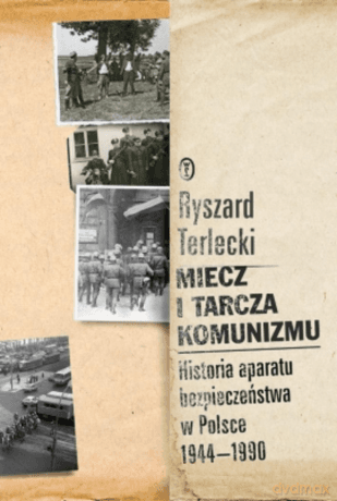 Miecz i tarcza komunizmu. Historia aparatu bezpieczeństwa 1944 -1990 - Ryszard Terlecki