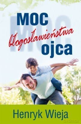 Moc błogosławieństwa ojca - II wydanie