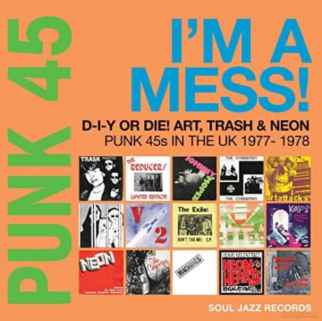 Soul Jazz Records Presents: Punk 45: Im A Mess! D-I-Y Or Die! Art. Trash & Neon - Punk 45S In The Uk 1977-78