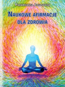 Naukowe afirmacje dla zdrowia - Paramhansa Jogananda