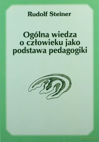 Ogólna wiedza o człowieku jako podstawa pedagogiki - Rudolf Steiner