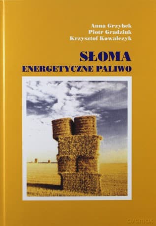 Słoma - energetyczne paliwo - dr Piotr Gradziuk, dr Anna Grzybek, mgr Krzysztof Kowalczyk