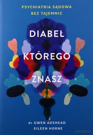 Diabeł, którego znasz. Psychiatria sądowa bez tajemnic - Gwen Adshead, Eileen Horne