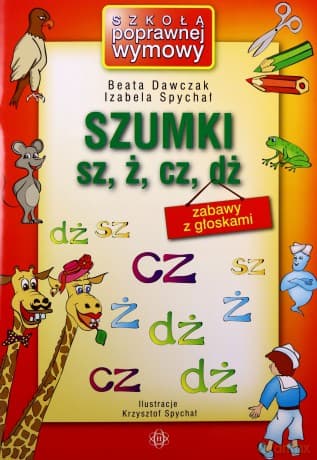 Szumki sz, ż, cz, dż zabawy z głoskami - Beata Dawczak, Izabela Spychał