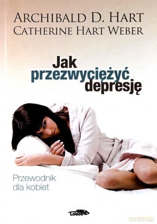 Jak przezwyciężyć depresję. Przewodnik dla kobiet - Archibald D. Hart,Catherine Hart Weber