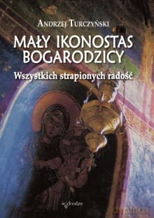 Mały ikonostas Bogarodzicy. Wszystkich strapionych radość - Andrzej Turczyński