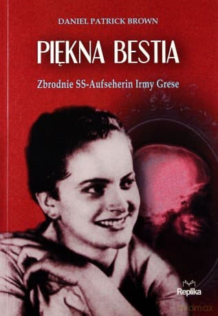 Piękna bestia. Zbrodnie SS. Aufseherin Irmy Grese - Daniel Patrick Brown