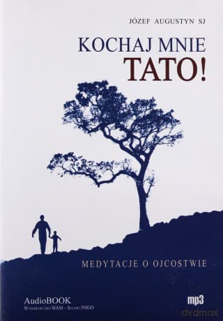 Kochaj Mnie Tato!. Medytacje o ojcostwie
