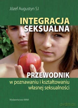 Integracja Seksualna. Przewodnik w poznawaniu i kształtowaniu własnej seksualności