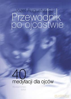 Przewodnik Po Ojcostwie. 40 medytacji dla ojców