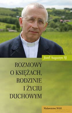 Rozmowy O Księżach, Rodzinie I Życiu Duchowym - Józef Augustyn SJ