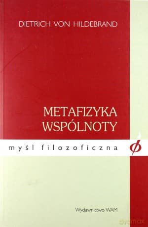 Metafizyka Wspólnoty. Rozważania nad istotą i wartością wspólnoty