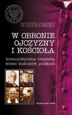W Obronie Ojczyzny I Kościoła. Komunistyczna bezpieka wobec biskupów polskich