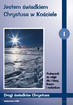 Jestem Świadkiem Chrystusa W Kościele. Podręcznik do religii dla I klasy liceum i technikum