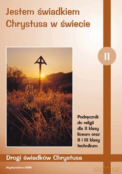 Jestem Świadkiem Chrystusa W Świecie. Podręcznik do religii dla klasy II liceum oraz II i III technikum