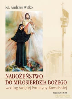 Nabożeństwo Do Miłosierdzia Bożego Według Świętej Faustyny Kowalskiej - ks. Andrzej Witko