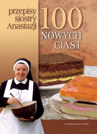 100 Nowych Ciast. Przepisy Siostry Anastazji - s. Anastazja Pustelnik FDC