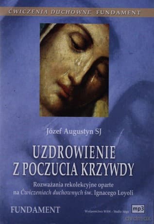 Uzdrowienie Z Poczucia Krzywdy. Rozważania rekolekcyjne oparte na Ćwiczeniach duchownych. Fundament