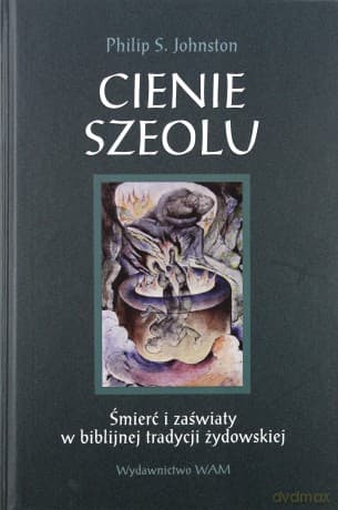 Cienie Szeolu. Śmierć i zaświaty w biblijnej tradycji żydowskiej - Philip S. Johnston