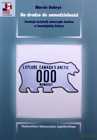Na drodze do samodzielności. Ewolucja instytucji samorządu Inuitów w kanadyjskiej Arktyce. Prace Amerykanistyczne - Marcin Gabryś
