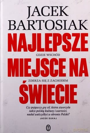 Najlepsze miejsce na świecie. Gdzie Wschód zderza się z Zachodem - Jacek Bartosiak