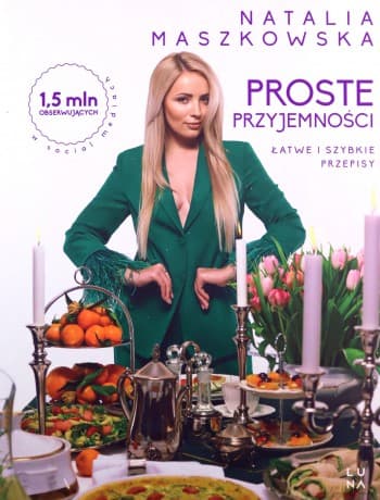 Proste przyjemności. Łatwe i szybkie przepisy - Natalia Maszkowska