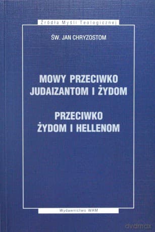 Mowy Przeciwko Judaizantom I Żydom. Przeciwko Żydom I Hellenom - Jan Chryzostom