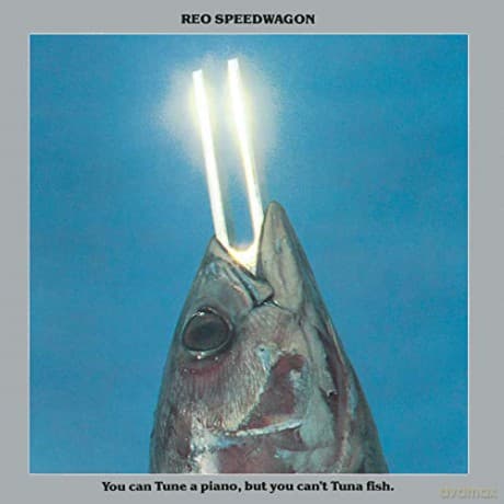 REO Speedwagon: You Can Tune A Piano, But You Cant't Tuna Fish