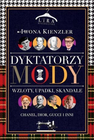 Dyktatorzy mody. Wzloty, upadki, skandale - Iwona Kienzler