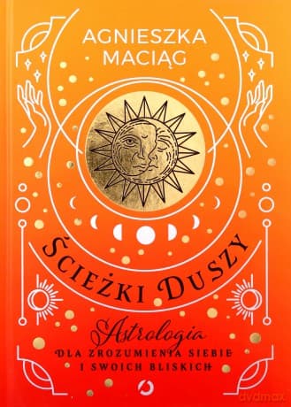 Ścieżki duszy. Astrologia dla zrozumienia siebie i swoich bliskich - Agnieszka Maciąg