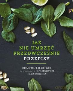 Jak nie umrzeć przedwcześnie. Przepisy - Michael Greger, Gene Stone