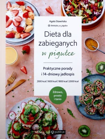 Dieta dla zabieganych w pigułce Praktyczne porady i 14-dniowy jadłospis Zdrowo, prosto i tanio - Agata Stawińska