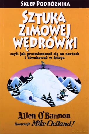 Sztuka zimowej wędrówki czyli jak przemieszczać się na nartach i biwakować w śniegu - Allen Obannon
