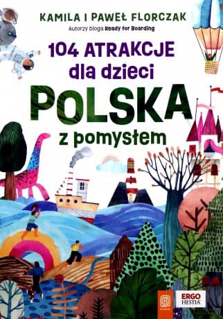 104 atrakcje dla dzieci. Polska z pomysłem - Kamila i Paweł Florczak
