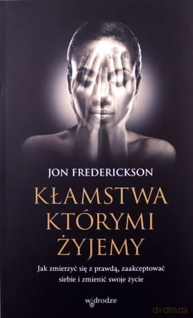 Kłamstwa, którymi żyjemy. Jak zmierzyć się z prawdą, zaakceptować siebie i zmienić swoje życie - Jon Frederickson