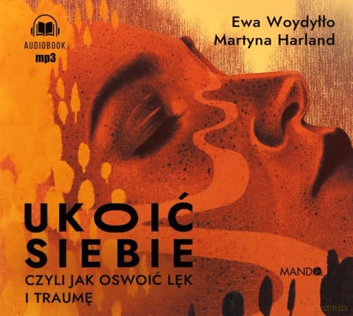 Ukoić siebie, czyli jak oswoić lęk i traumę - Ewa Woydyłło, Martyna Harland