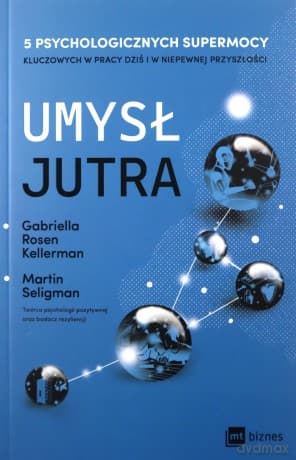 Umysł jutra 5 psychologicznych supermocy kluczowych w pracy - dziś i w niepewnej przyszłości - Gabriella Rosen Kellerman, Martin Seligman
