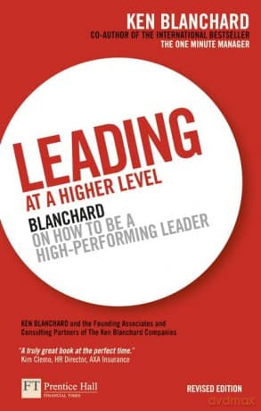 Leading at a Higher Level: Blanchard on How to be a High Performing Leader - Ken Blanchard