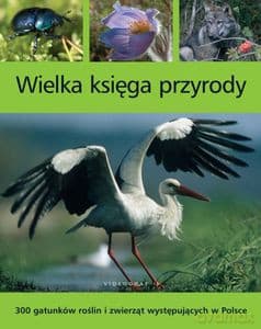 Wielka księga przyrody. 300 gatunków roślin i zwierząt występujących w Polsce  - Bilińska Agnieszka,Biliński Włodek, Trząski Leszek