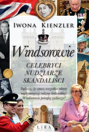Windsorowie. Celebryci, nudziarze, skandaliści - Iwona Kienzler