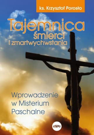 Tajemnica śmierci i zmartwychwstania - Krzysztof Porosło