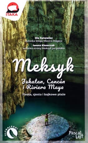 Meksyk. Jukatan, Cancún i Riviera Maya. Fiesta, sjesta i bajkowe plaże Pascal lajt - Ola Synowiec, Iwona Klemczak