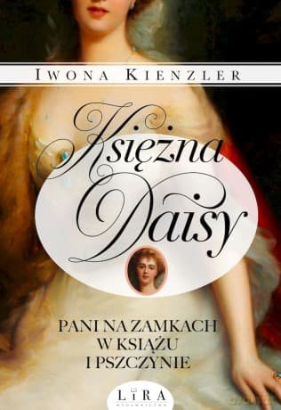 Księżna Daisy. Pani na zamkach w Książu i Pszczynie - Iwona Kienzler