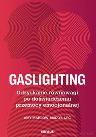 Gaslighting. Odzyskanie równowagi po doświadczeniu przemocy emocjonalnej - Amy Marlow-MaCoy, LPC